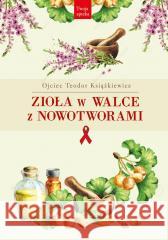 Zioła w walce z nowotworami Teodor Książkiewicz 9788367927178 Rytm Oficyna Wydawnicza - książka