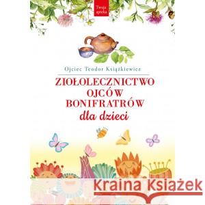 Ziołolecznictwo Ojców Bonifratrów dla dzieci o. Teodor Książkiewicz 9788373999114 Rytm - książka