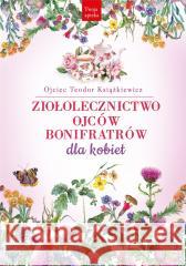 Ziołolecznictwo Ojców Bonifratrów dla kobiet Teodor Książkiewicz 9788373998919 Rytm Oficyna Wydawnicza - książka