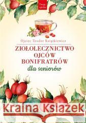 Ziołolecznictwo Ojców Bonifratrów dla seniorów Teodor Książkiewicz 9788373999657 Rytm Oficyna Wydawnicza - książka