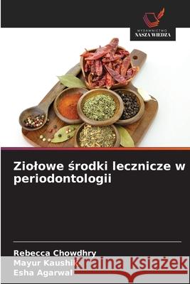 Ziolowe środki lecznicze w periodontologii Rebecca Chowdhry Mayur Kaushik Esha Agarwal 9786209051067 Wydawnictwo Nasza Wiedza - książka