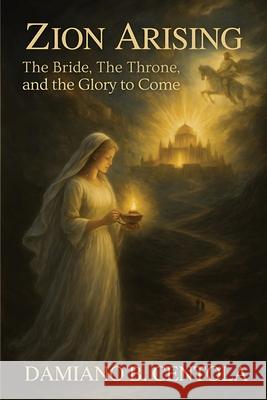 Zion Arising: The Bride, the Throne, and the Glory to Come Damiano B. Centola 9781997587866 Explora Books - książka