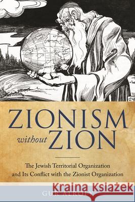 Zionism without Zion: The Jewish Territorial Organization and Its Conflict with the Zionist Organization Alroey, Gur 9780814342060 Wayne State University Press - książka