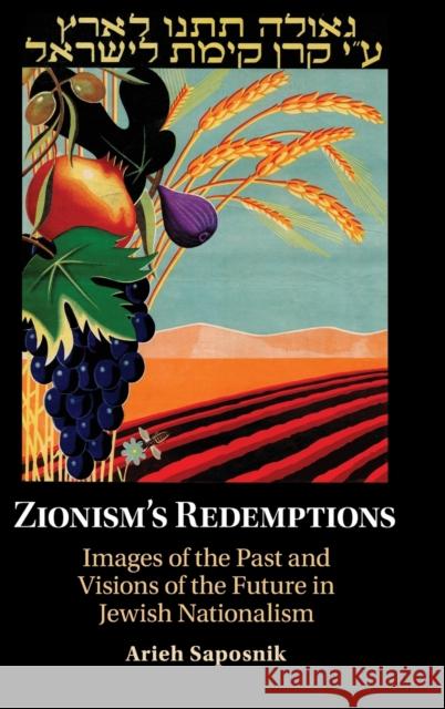 Zionism's Redemptions: Images of the Past and Visions of the Future in Jewish Nationalism Saposnik, Arieh 9781316517116 Cambridge University Press - książka