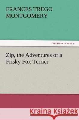 Zip, the Adventures of a Frisky Fox Terrier Frances Trego Montgomery 9783847214090 Tredition Classics - książka