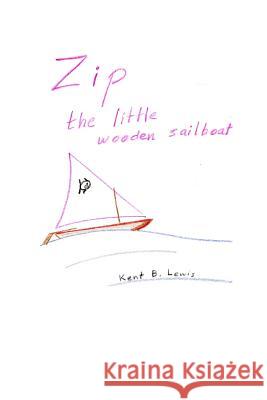 Zip the Little Wooden Sailboat Kent B. Lewis Audrey C. Lewis Kent B. Lewis 9781497465541 Createspace - książka