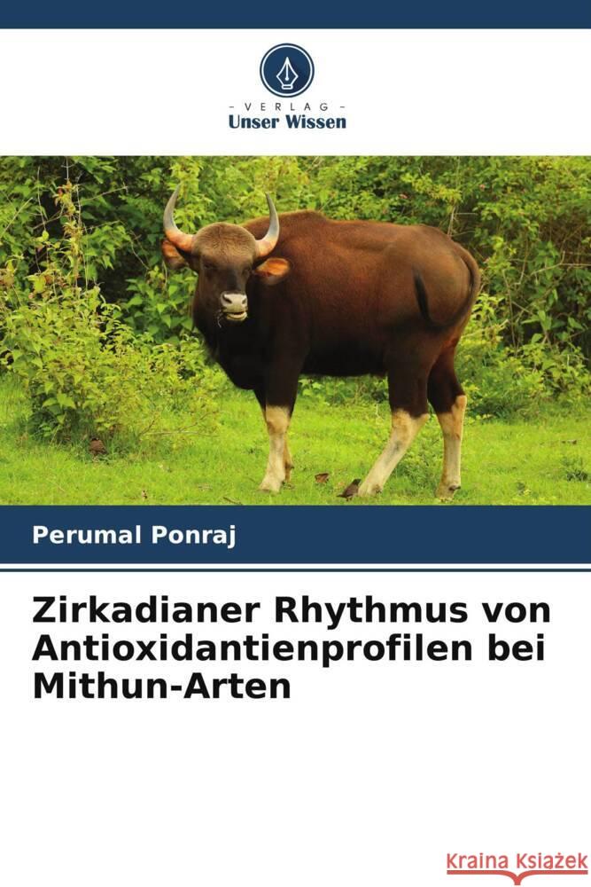 Zirkadianer Rhythmus von Antioxidantienprofilen bei Mithun-Arten Ponraj, Perumal 9786205106198 Verlag Unser Wissen - książka