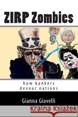 ZIRP Zombies: how bankers devour nations Giavelli, Gianna 9781508772415 Createspace - książka