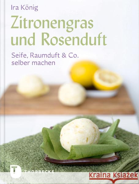 Zitronengras und Rosenduft : Seife, Raumduft & Co. selber machen König, Ira 9783799502375 Thorbecke - książka