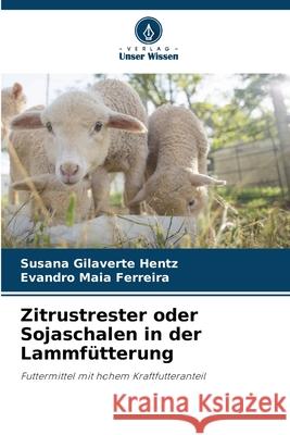 Zitrustrester oder Sojaschalen in der Lammfütterung Gilaverte Hentz, Susana, Maia Ferreira, Evandro 9786208735623 Verlag Unser Wissen - książka
