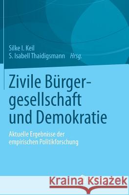 Zivile Bürgergesellschaft Und Demokratie: Aktuelle Ergebnisse Der Empirischen Politikforschung Keil, Silke I. 9783658008741 Springer vs - książka