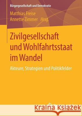 Zivilgesellschaft Und Wohlfahrtsstaat Im Wandel: Akteure, Strategien Und Politikfelder Freise, Matthias 9783658169985 Springer vs - książka