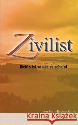 Zivilist: Nichts ist so wie es scheint. Hans-Jürgen Garlitz 9783740772352 Twentysix - książka