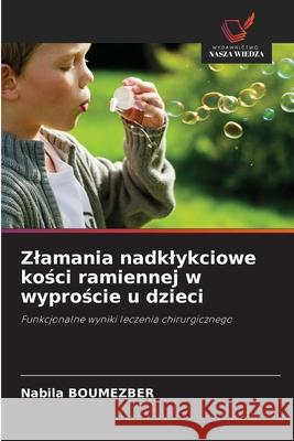 Zlamania nadklykciowe kosci ramiennej w wyproscie u dzieci Boumezber, Nabila 9786206819141 Wydawnictwo Nasza Wiedza - książka