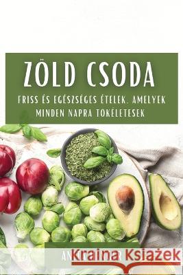 Z?ld csoda: Friss ?s eg?szs?ges ?telek, amelyek minden napra t?k?letesek Anita Henger 9781783814534 Anita Henger - książka