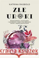 Złe uroki. Rozpoznawanie, oczyszczanie.. Katrina Rasbold, Bartłomiej Kotarski, Milena Piec 9788367247238 Kobiece - książka