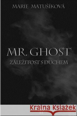 Zálezitost S Duchem: Mr. Ghost Matusikova, Marie 9781523711802 Createspace Independent Publishing Platform - książka