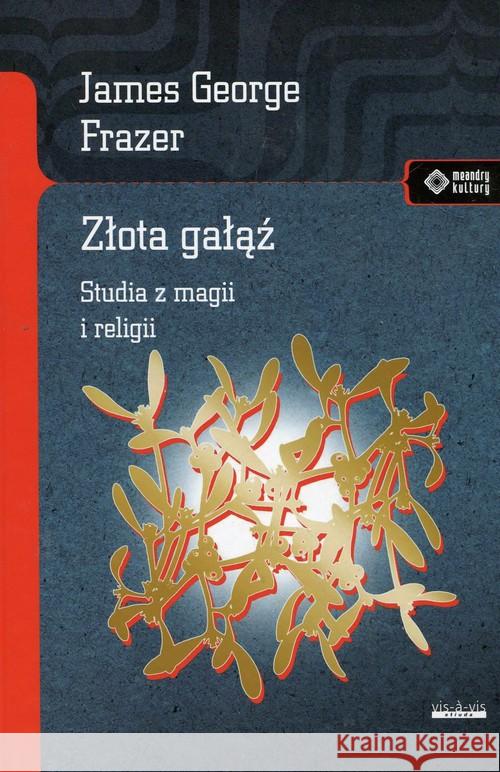 Złota gałąź. Studia z magii i religii Frazer James George 9788379981465 Vis-a-vis / Etiuda - książka