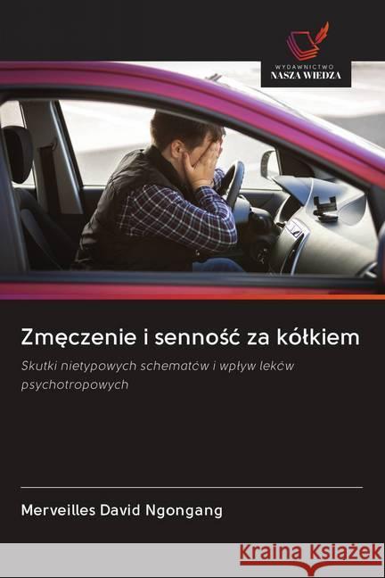 Zmeczenie i sennosc za kólkiem : Skutki nietypowych schematów i wplyw leków psychotropowych Ngongang, Merveilles David 9786202606837 Wydawnictwo Bezkresy Wiedzy - książka