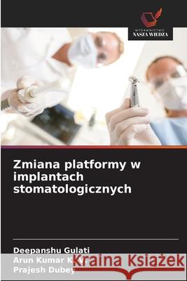Zmiana platformy w implantach stomatologicznych Gulati, Deepanshu, K. V., Arun Kumar, Dubey, Prajesh 9786202377034 Wydawnictwo Nasza Wiedza - książka