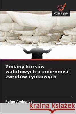 Zmiany kurs?w walutowych a zmiennośc zwrot?w rynkowych Peleg Ambunya 9786209230028 Wydawnictwo Nasza Wiedza - książka