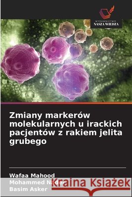 Zmiany markerów molekularnych u irackich pacjentów z rakiem jelita grubego Mahood, Wafaa, Nader, Mohammed, Asker, Basim 9786209334818 Wydawnictwo Nasza Wiedza - książka