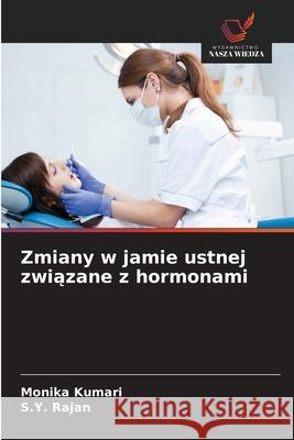 Zmiany w jamie ustnej zwiazane z hormonami Kumari, Monika, Rajan, S.Y. 9786202336567 Wydawnictwo Nasza Wiedza - książka