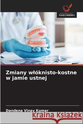 Zmiany wlóknisto-kostne w jamie ustnej Vinay Kumar, Dandena 9786208777128 Wydawnictwo Nasza Wiedza - książka