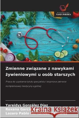 Zmienne związane z nawykami żywieniowymi u os?b starszych Yareidys Gonz?le Roxana Garc? Lazaro Pablo Hern?nde 9786208793753 Wydawnictwo Nasza Wiedza - książka