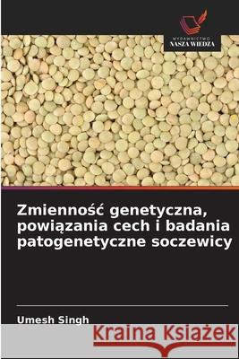 Zmiennosc genetyczna, powiazania cech i badania patogenetyczne soczewicy Singh, Umesh 9786208835606 Wydawnictwo Nasza Wiedza - książka