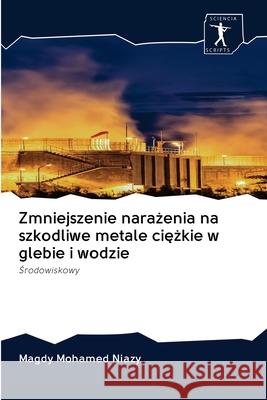 Zmniejszenie narażenia na szkodliwe metale ciężkie w glebie i wodzie Magdy Mohamed Niazy 9786200911070 Sciencia Scripts - książka