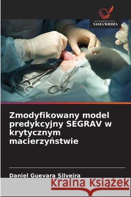 Zmodyfikowany model predykcyjny SEGRAV w krytycznym macierzynstwie Guevara Silveira, Daniel 9786208656270 Wydawnictwo Nasza Wiedza - książka