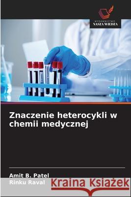 Znaczenie heterocykli w chemii medycznej Patel, Amit B., Raval, Rinku 9786209247484 Wydawnictwo Nasza Wiedza - książka