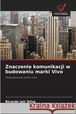 Znaczenie komunikacji w budowaniu marki Vivo Silva, Ricardo Jair 9786209140983 Wydawnictwo Nasza Wiedza - książka