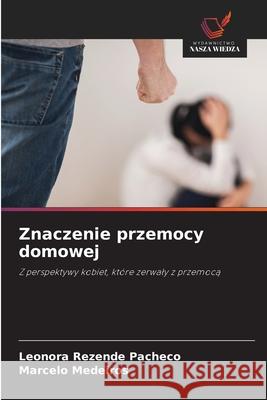 Znaczenie przemocy domowej Rezende Pacheco, Leonora, Medeiros, Marcelo 9786209138485 Wydawnictwo Nasza Wiedza - książka