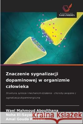 Znaczenie sygnalizacji dopaminowej w organizmie czlowieka Aboulthana, Wael Mahmoud, Ibrahim, Noha El-Sayed, Hussien, Amal Gouda 9786202364249 Wydawnictwo Nasza Wiedza - książka