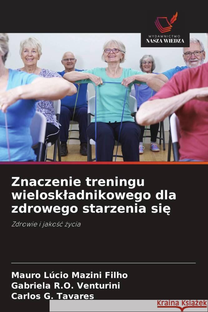 Znaczenie treningu wieloskladnikowego dla zdrowego starzenia sie Mazini Filho, Mauro Lúcio, Venturini, Gabriela R.O., Tavares, Carlos G. 9786208649593 Wydawnictwo Nasza Wiedza - książka