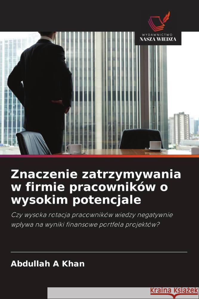 Znaczenie zatrzymywania w firmie pracowników o wysokim potencjale A Khan, Abdullah 9786208645304 Wydawnictwo Nasza Wiedza - książka