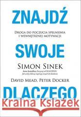 Znajdź swoje DLACZEGO Simon Sinek, David Mead, Peter Docker 9788328392465 One Press / Helion - książka