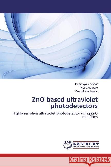 ZnO based ultraviolet photodetectors : Highly sensitive ultraviolet photodetector using ZnO thin films Inamdar, Sumayya; Rajpure, Kesu; Ganbawle, Vinayak 9783659941689 LAP Lambert Academic Publishing - książka