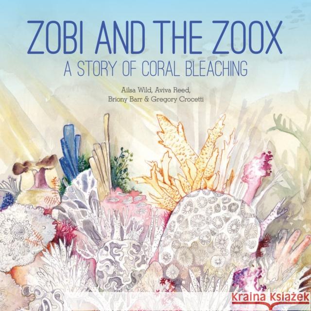 Zobi and the Zoox: A Story of Coral Bleaching Ailsa Wild Aviva Reed Briony Barr 9781486309603 CSIRO Publishing - książka