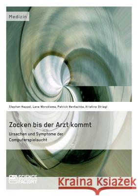 Zocken bis der Arzt kommt - Ursachen und Symptome der Computerspielsucht Stephan Happel Patrick Hentschke Kristina Striegl 9783956871160 Science Factory - książka