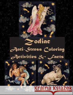 Zodiac Anti-Stress Coloring, Activities, & Facts: Color Zodiac Signs, Word Games, & Mazes; School-Aged Children to Adult Florabella Publishing 9781983972782 Createspace Independent Publishing Platform - książka