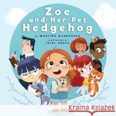 Zoe and Her Pet Hedgehog: Everyone is Beautiful and Talented in Their Own Way Martina Markovska Fairy Crocs                              Young Dreamers Press 9781989790397 Young Dreamers Press - książka