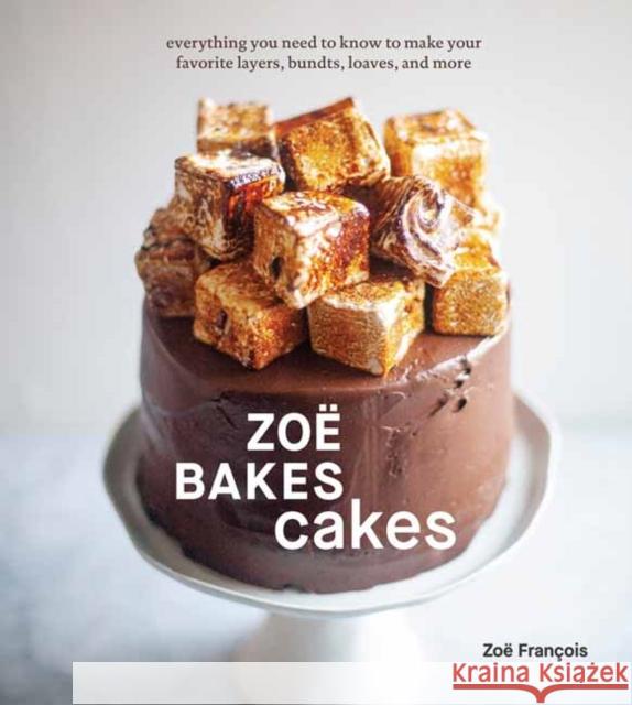 Zoe Bakes Cakes: Everything You Need to Know to Make Your Favorite Layers, Bundts, Loaves, and More Zoe Francois 9781984857361 Random House USA Inc - książka