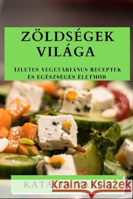 Zoeldsegek Vilaga: Izletes Vegetarianus Receptek es Egeszseges Eletmod Katalin Varga   9781835196649 Katalin Varga - książka