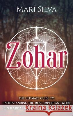 Zohar: The Ultimate Guide to Understanding the Most Important Work on Kabbalah and Jewish Mysticism Mari Silva 9781638180609 Primasta - książka