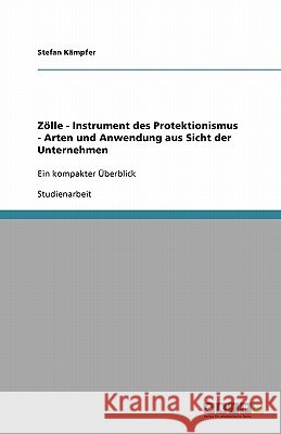 Zölle - Instrument des Protektionismus - Arten und Anwendung aus Sicht der Unternehmen : Ein kompakter Überblick Stefan Kampfer Stefan K 9783638936491 Grin Verlag - książka