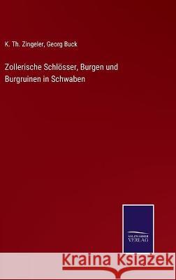 Zollerische Schlösser, Burgen und Burgruinen in Schwaben K Th Zingeler, Georg Buck 9783752539615 Salzwasser-Verlag Gmbh - książka