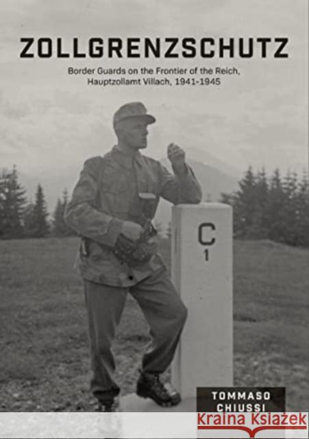 Zollgrenzschutz: Border Guards on the Frontier of the Reich, Hauptzollamt Villach, 1941–1945 Tommaso Chiussi 9780764367052 Schiffer Publishing Ltd - książka